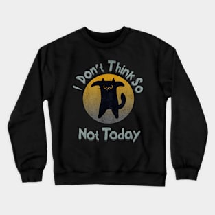 Don't Think So Not Today Angry Black Cat Crewneck Sweatshirt